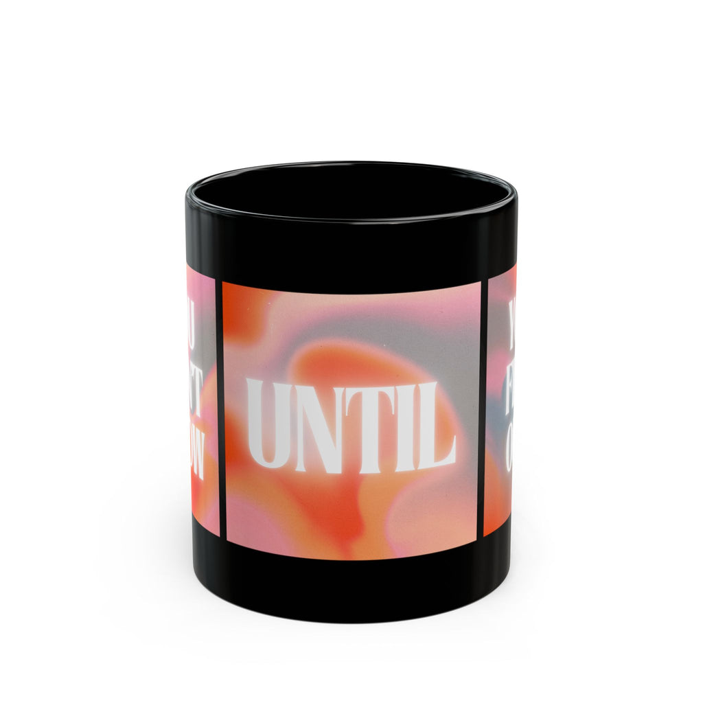 Inspirational 'You Don't Know Until You Find Out' Black Coffee Mug (11oz/15oz)